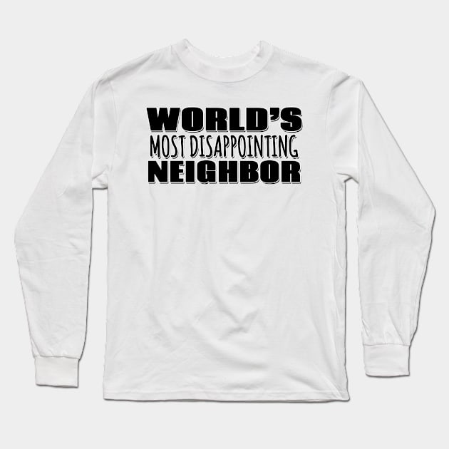 World's Most Disappointing Neighbor Long Sleeve T-Shirt by Mookle